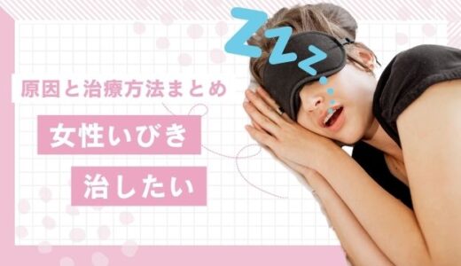 【2024年保存版】女性いびきを治したい！女性がいびきをかく原因と治療方法まとめ