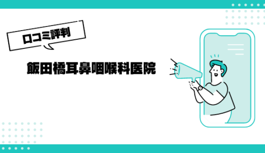 飯田橋耳鼻咽喉科医院の口コミはやばいって本当？評判を徹底解説