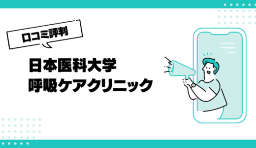 日本医科大学呼吸ケアクリニックの口コミはやばいって本当？評判を徹底解説