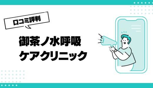 御茶ノ水呼吸ケアクリニックの口コミはやばいって本当？評判を徹底解説