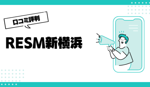 RESM新横浜の口コミはやばいって本当？評判を徹底解説