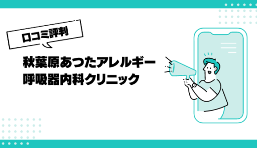 秋葉原あつたアレルギー呼吸器内科クリニックの口コミはやばいって本当？評判を徹底解説