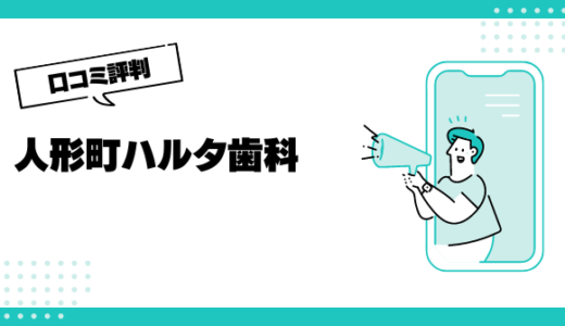 人形町ハルタ歯科の口コミはやばいって本当？評判を徹底解説