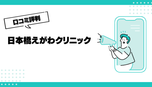 日本橋えがわクリニックの口コミはやばいって本当？評判を徹底解説