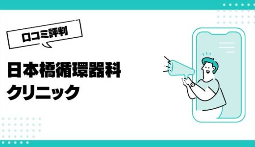 日本橋循環器科クリニックの口コミはやばいって本当？評判を徹底解説