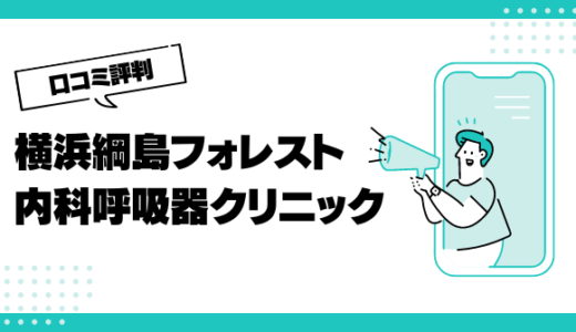 横浜綱島フォレスト内科呼吸器クリニックの口コミはやばいって本当？評判を徹底解説