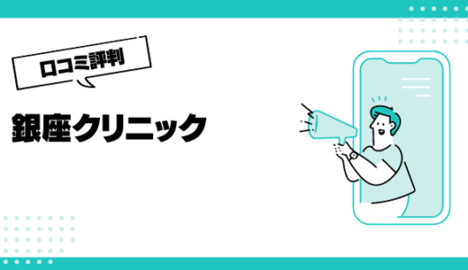 銀座クリニックの口コミはやばいって本当？評判を徹底解説