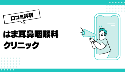 はま耳鼻咽喉科クリニックの口コミはやばいって本当？評判を徹底解説