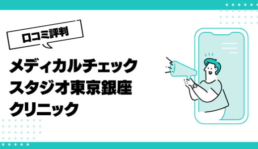 メディカルチェックスタジオ東京銀座クリニックの口コミはやばいって本当？評判を徹底解説